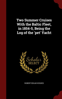 Two Summer Cruises with the Baltic Fleet, in 1854-5, Being the Log of the 'Pet' Yacht 