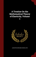 Treatise on the Mathematical Theory of Elasticity; Volume 1 