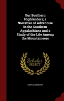Our Southern Highlanders; A Narrative of Adventure in the Southern Appalachians and a Study of the 