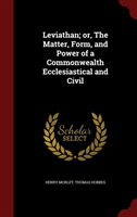 Leviathan; Or, the Matter, Form, and Power of a Commonwealth Ecclesiastical and Civil 