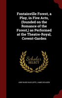 Fontainville Forest, a Play, in Five Acts, (Founded on the Romance of the Forest, ) as Performed at 