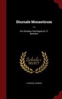 Diurnale Monasticum ... Pro Omnibus Sub Regula SS. P.
