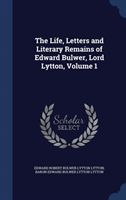 Life, Letters and Literary Remains of Edward Bulwer, Lord Lytton; Volume 1 
