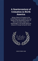 Quartercentury of Cremation in North America Being a Report of Progress in the United States and Canada for the Last Quarter of the Nineteenth