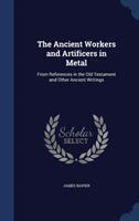 Ancient Workers and Artificers in Metal From References in the Old Tes
