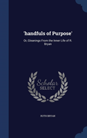 'Handfuls of Purpose' Or, Gleanings from the Inner L