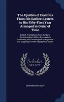 Epistles of Erasmus from His Earliest Letters to His Fifty-First Year Arranged in Order of Time English Translations from the Early Correspondence with a Commentary Confirming the Chronological