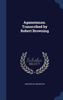 Agamemnon. Transcribed by Robert Browning 
