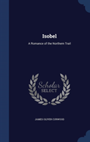 Isobel A Romance of the Northern Trai