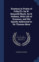 Erasmus in Praise of Folly [Tr. by W. Kennett] Illustr. by H. Holbein, with Life of Erasmus, and His 