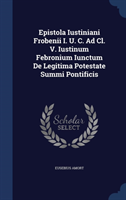 Epistola Iustiniani Frobenii I. U. C. Ad CL. V. Iustinum Febronium Iunctum de Legitima Potestate 