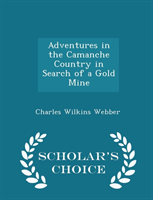 Adventures in the Camanche Country in Search of a Gold Mine - Scholar's Choice Edition 