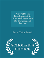 Aircraft Its Development in War and Pea