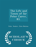 Life and Times of Sir Peter Carew, Kt. - Scholar's Choice Edition 