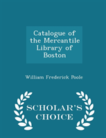 Catalogue of the Mercantile Library of Boston - Scholar's Choice Edition 