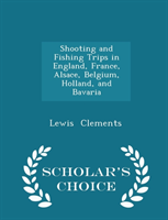 Shooting and Fishing Trips in England, France, Alsace, Belgium, Holland, and Bavaria - Scholar's 