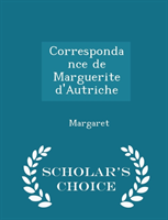 Correspondance de Marguerite D'Autriche - Scholar's Choice Edition 