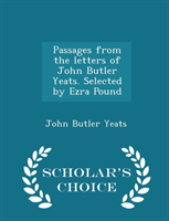Passages from the Letters of John Butler Yeats. Selected by Ezra Pound - Scholar's Choice Edition 