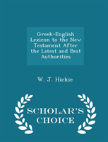 Greek-English Lexicon to the New Testament After the Latest and Best Authorities - Scholar's Choice 