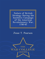 Failure of British Strategy During the Southern Campaign of the American Revolutionary War, 1780-81 