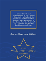 China Travels and Investigations in the Middle Kingdom-- A Study of Its Civilization and Possibilities,