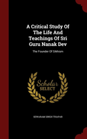 Critical Study of the Life and Teachings of Sri Guru Nanak Dev The Founder of Sikhism