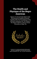 Health and Physique of the Negro American Report of a Social Study Made Under the Direction of Atlanta University: Together with the