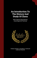 Introduction to the History and Study of Chess With Copious Descriptions, Ety