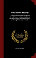 Unclaimed Money A Handy Book for Heirs at Law, Next of Kin and Persons in Search of a Clue to Unclaimed Money, or