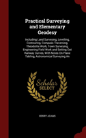 Practical Surveying and Elementary Geodesy, Including Land Surveying, Levelling, Contouring, Compass 