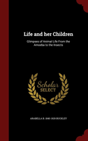 Life and Her Children Glimpses of Animal Life from t