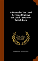 Manual of the Land Revenue Systems and Land Tenures of British India 