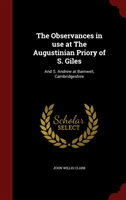 Observances in Use at the Augustinian Priory of S. Giles And S. Andrew at Barnwell, Cam