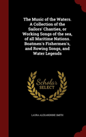 Music of the Waters. a Collection of the Sailors' Chanties, or Working Songs of the Sea, of All 