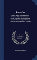Proverbs Chiefly Taken from the Adagia of Erasmus, with Explanations; And Further Illustrated by