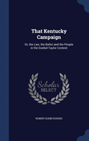 That Kentucky Campaign Or, the Law, the Ballot and th