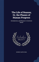 Life of Reason; Or, the Phases of Human Progress Introduction, and Reason in Co