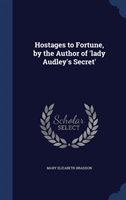 Hostages to Fortune, by the Author of 'Lady Audley's Secret' 