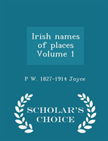 Irish Names of Places Volume 1 - Scholar's Choice Edition 