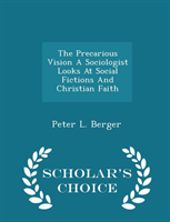 Precarious Vision a Sociologist Looks at Social Fictions and Christian Faith - Scholar's Choice 