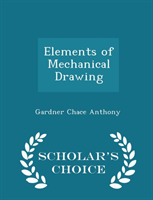 Elements of Mechanical Drawing - Scholar's Choice Edition 