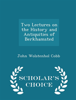 Two Lectures on the History and Antiquities of Berkhamsted - Scholar's Choice Edition 