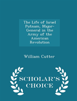 Life of Israel Putnam, Major-General in the Army of the American Revolution - Scholar's Choice 