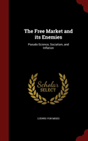 Free Market and Its Enemies Pseudo-Science, Socialism, and