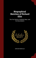 Biographical Sketches of Richard Ellis The First Settler of Ashfield,