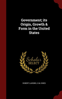 Government; Its Origin, Growth & Form in the United States 