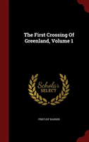 First Crossing of Greenland; Volume 1 