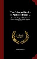 Collected Works of Ambrose Bierce ... Can Such Things Be? the Ways o