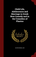 Child Life, Adolescence and Marriage in Greek New Comedy and in the Comedies of Plautus 