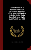 Recollections of a Highland Subaltern, During the Campaigns of the 93rd Highlanders in India, Under 